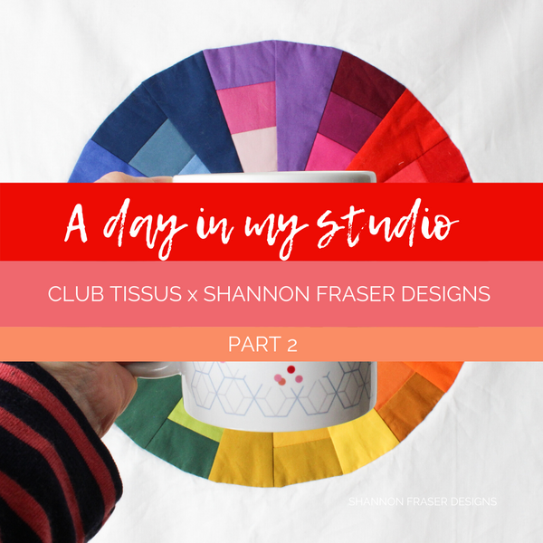 A day in my studio | Club Tissus x Shannon Fraser Designs Part 2