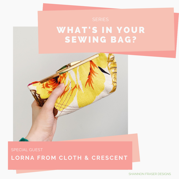 What's in Your Sewing Bag? - Special Guest Lorna Slessor from Cloth & Crescent