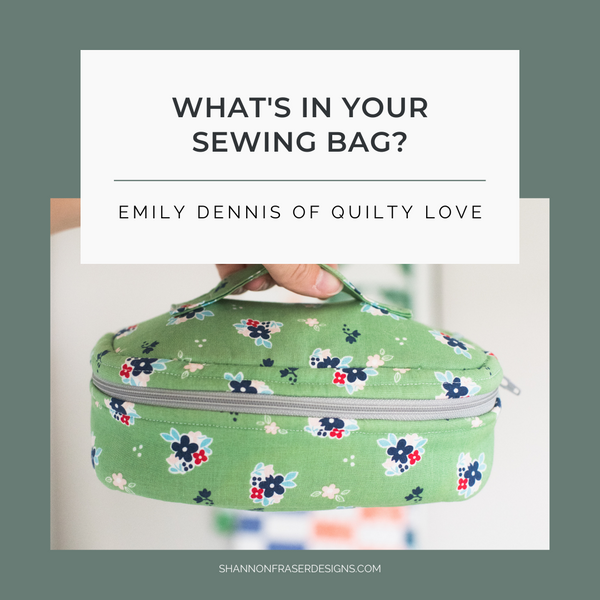 What’s in Your Sewing Bag? | Special Guest: Emily Dennis of Quilty Love