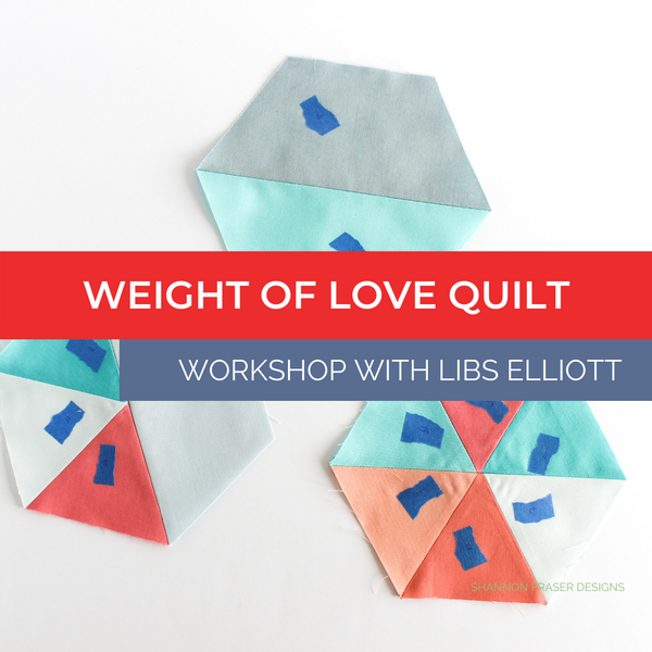 Libs Elliott Weight of Love Quilt Workshop