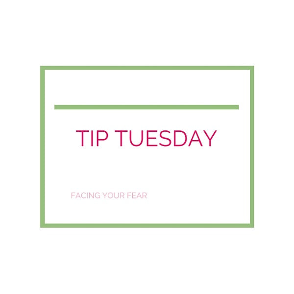 Tip Tuesday | Face Your Fear
